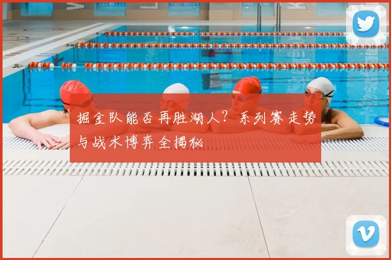 掘金队能否再胜湖人？系列赛走势与战术博弈全揭秘