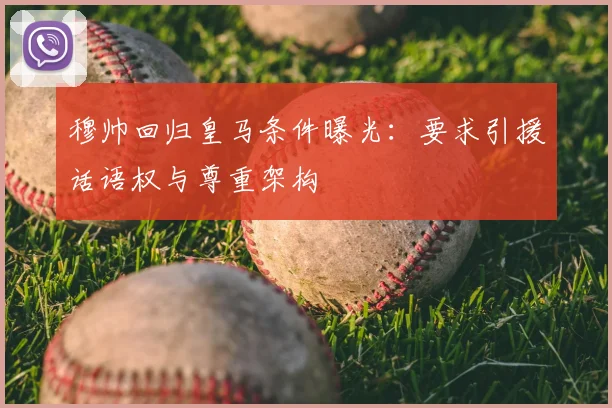 穆帅回归皇马条件曝光：要求引援话语权与尊重架构
