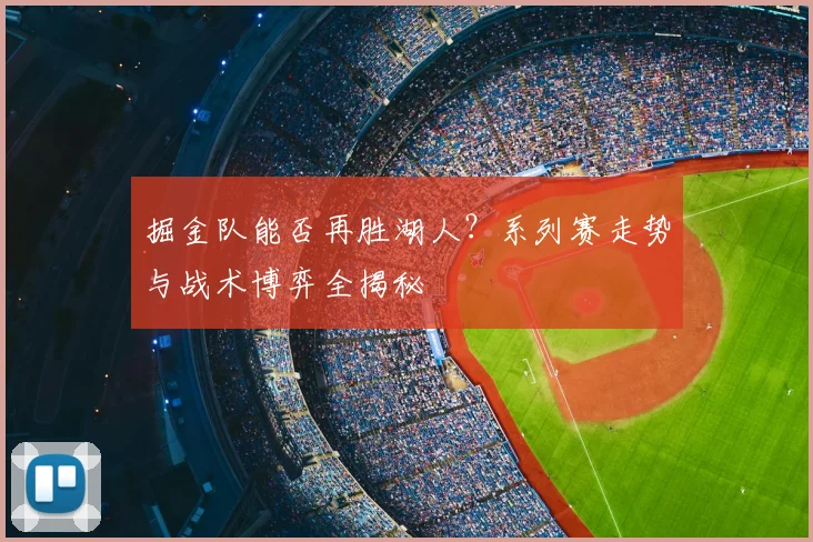 掘金队能否再胜湖人?系列赛走势与战术博弈全揭秘